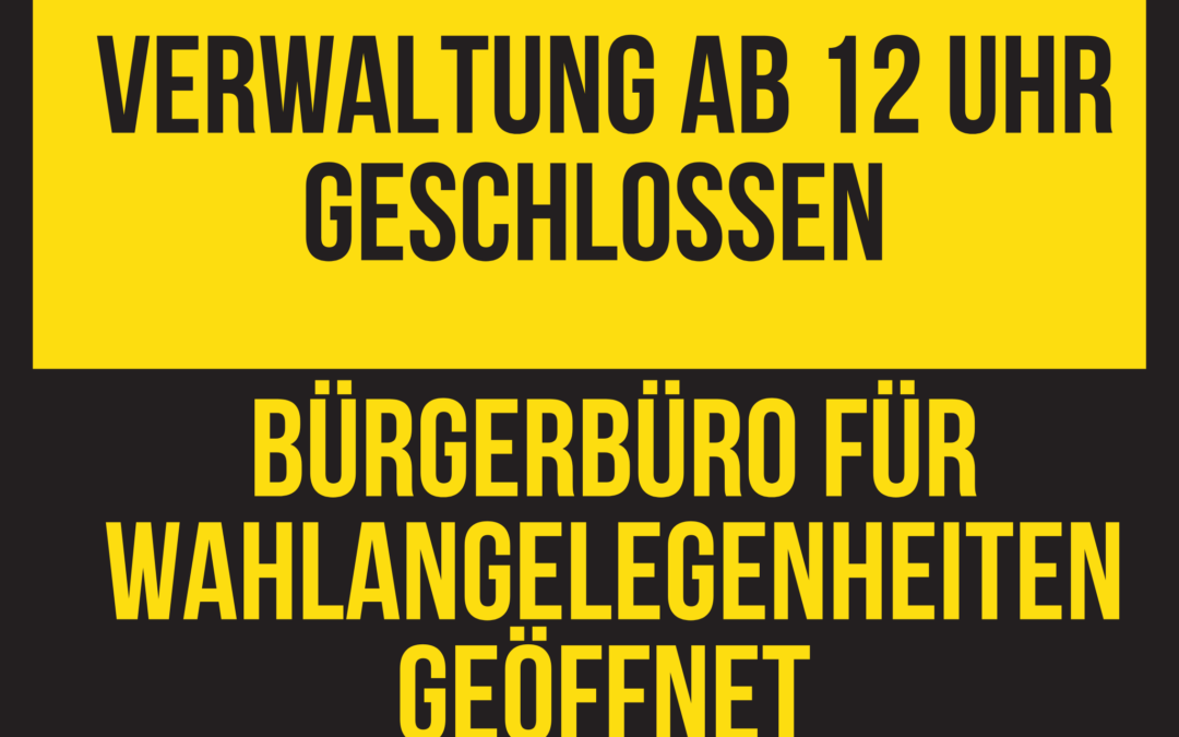 Zeigt Schwarz Gelbes Schild mit der Aufschrift "Verwaltung ab 12 Uhr geschlossen" "Bürgerbüro für Wahlangelegenheiten geöffnet!"